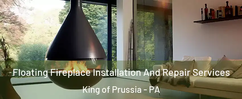 Floating Fireplace Installation And Repair Services King of Prussia - PA