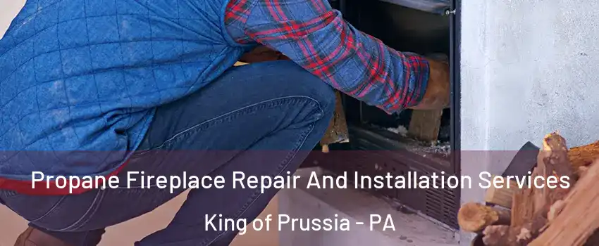Propane Fireplace Repair And Installation Services King of Prussia - PA