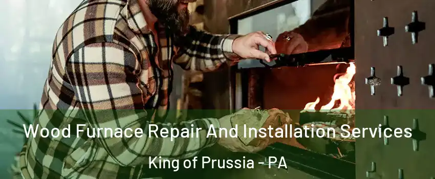  Wood Furnace Repair And Installation Services King of Prussia - PA